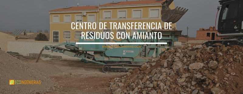 Centro de transferencia de residuos con amianto: contacta a Ecoingenierías